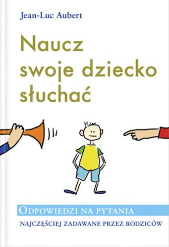 Naucz swoje dziecko słuchać: Odpowiedzi na pytania najczesciej zadawane przez rodziców Books