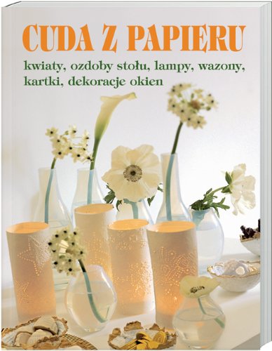 Cuda z papieru: Cuda z papieru, wazony, kartki, dekoracje okien Books