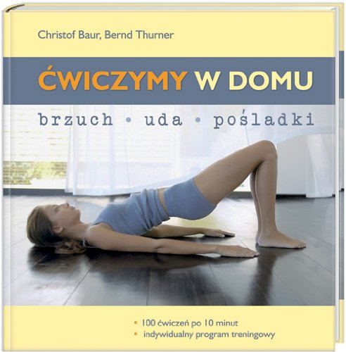 Ćwiczymy w domu: Brzuch, uda, pośladki. 100 ćwiczeń po 10 minut. Indywidualny program treningowy Books