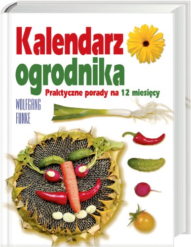Kalendarz ogrodnika: Praktyczne porady na 12 miesięcy Books