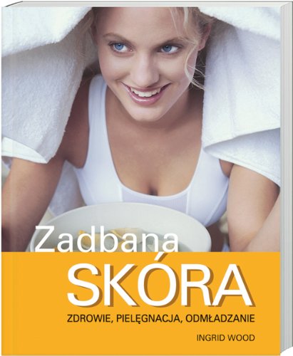 Zadbana skóra: Zdrowie, pielęgnacja, odmładzanie book