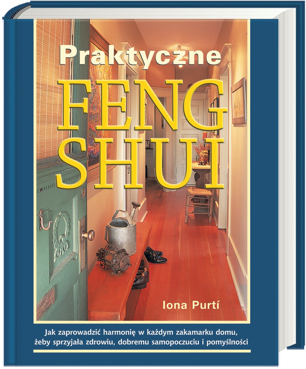 Praktyczne feng shui: Jak zaprowadzić harmonię w każdym zakamarku domu, żeby sprzyjała zdrowiu, dobremu samopoczuciu i pomyślności Books