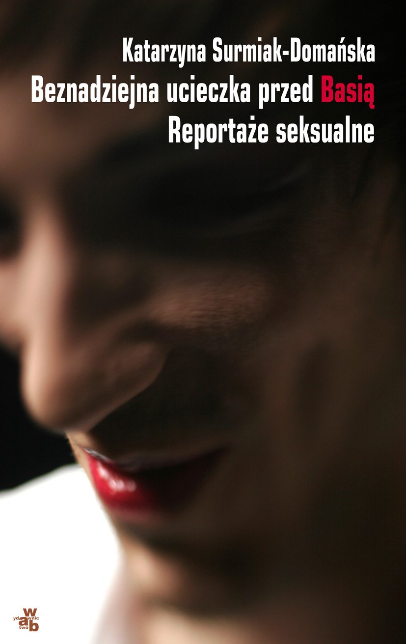Beznadziejna ucieczka przed Basią: Reportaże seksualne Books