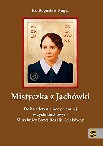Mistyczka z Jachowki: Doświadczenie nocy ciemnej w życiu duchowym Służebnicy Bożej Rozalii Celakówny Memories