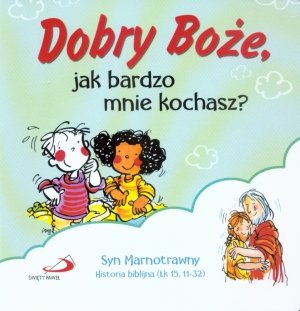 Dobry Boze, jak bardzo mnie kochasz? Syn Marnotrawny book