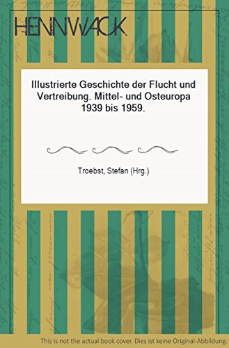 Illustrierte Geschichte der Flucht und Vertreibung. Mittel- und Osteuropa 1939 bis 1959. Books