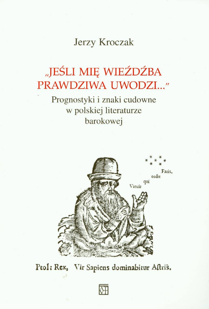 Jeśli mię wieźdźba prawdziwa uwodzi... Prodnostyki i znaki cudowne w polskiej literaturze barokowej Books