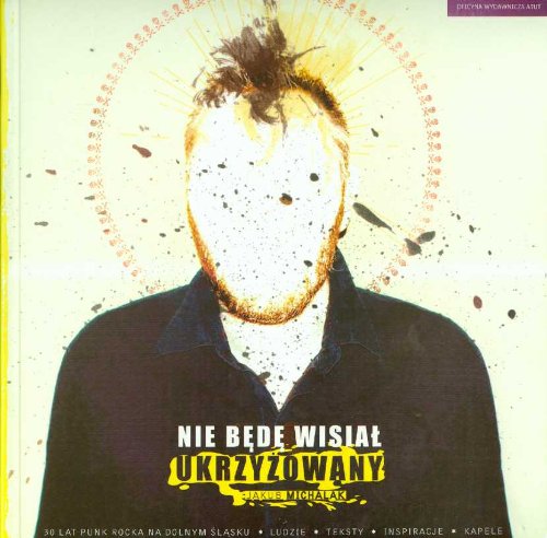 Nie będę wisiał ukrzyżowany: 30 lat punk rocka na Dolnym Śląsku Books