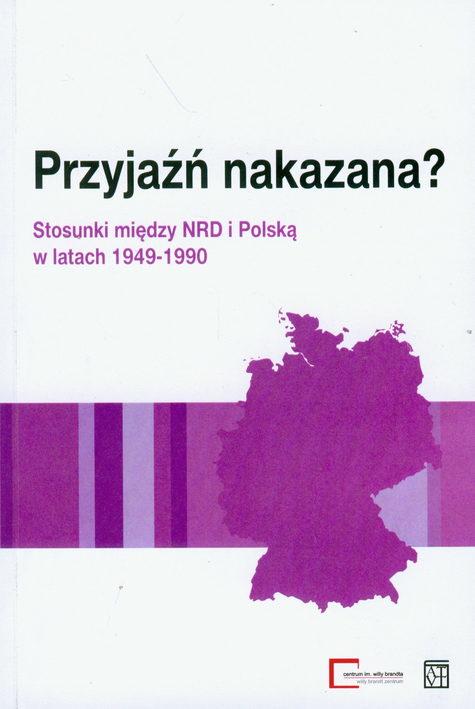 Przyjazn nakazana?: Stosunki między NRD i Polską Politics & History