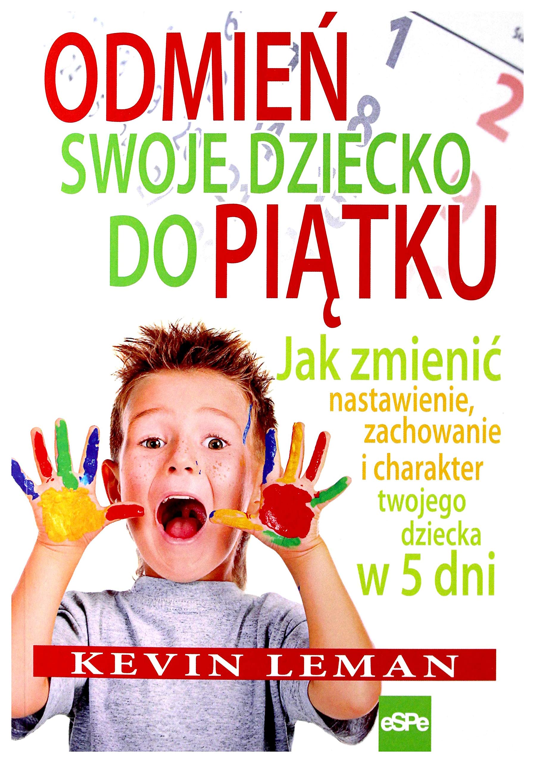 Odmień swoje dziecko do piątku: Jak zmienić nastawienie, zachowanie i charakter twojego dziecka w 5 dni book