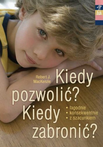 Kiedy pozwolić Kiedy zabronić: Jasne reguły pomagają wychowywać (ROZWÓJ I WYCHOWANIE DZIECKA) Books