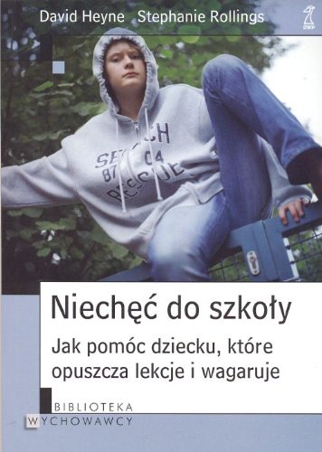 Niechęć do szkoły: Jak pomóc dziecku, które opuszcza lekcje i wagaruje (BIBLIOTEKA WYCHOWAWCY) Books
