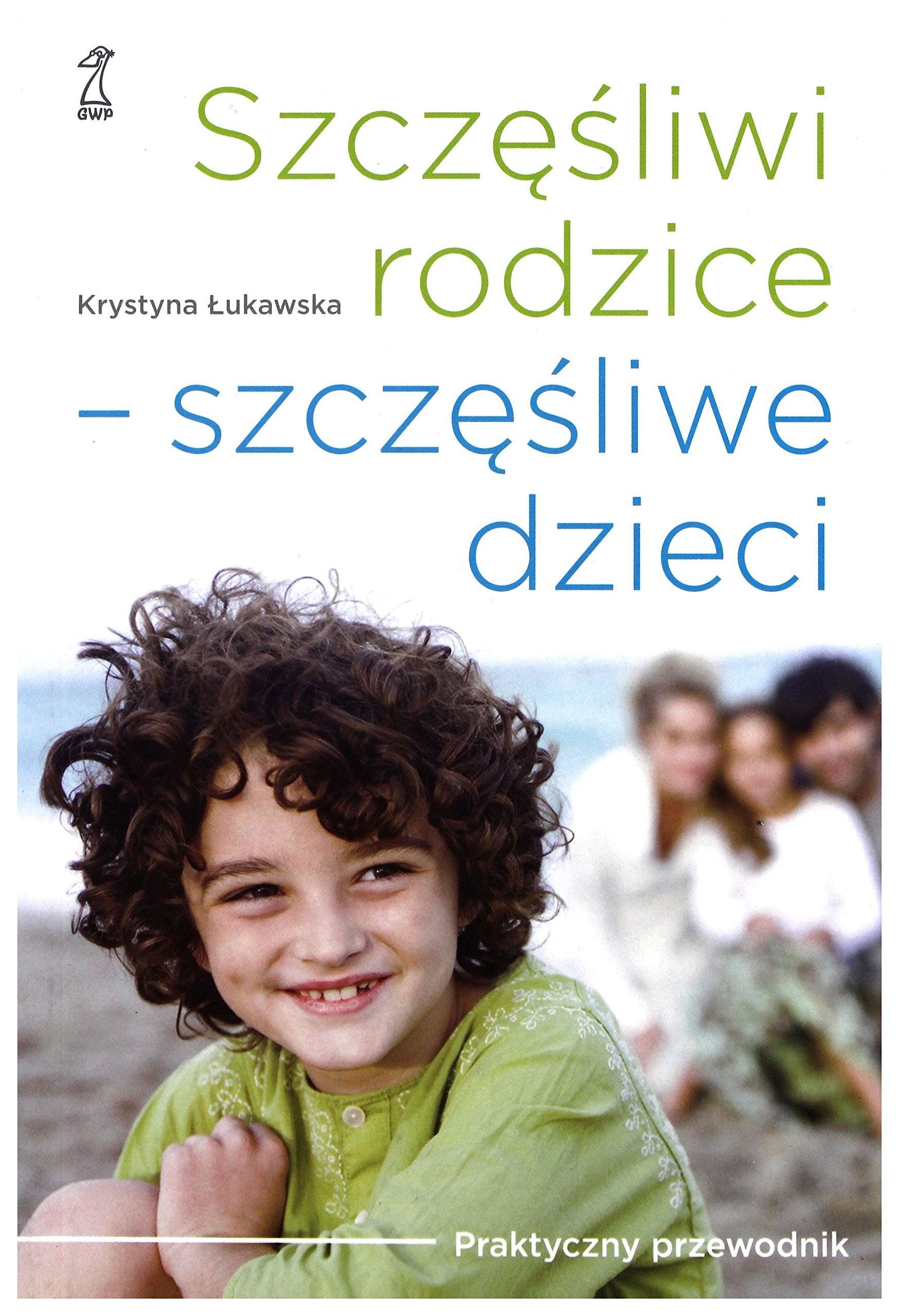 Szczesliwi rodzice szczesliwe dzieci: Praktyczny przewodnik Social Sciences