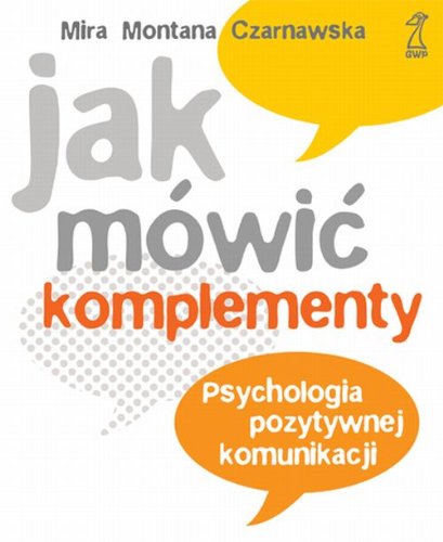 Jak mówić komplementy?: Psychologia pozytywnej komunikacji Books