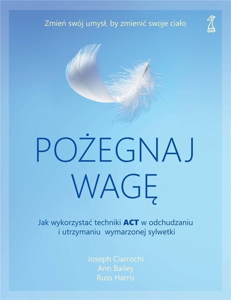 Pożegnaj wagę Jak wykorzystać techniki ACT w odchudzaniu i utrzymaniu wymarzonej sylwetki book
