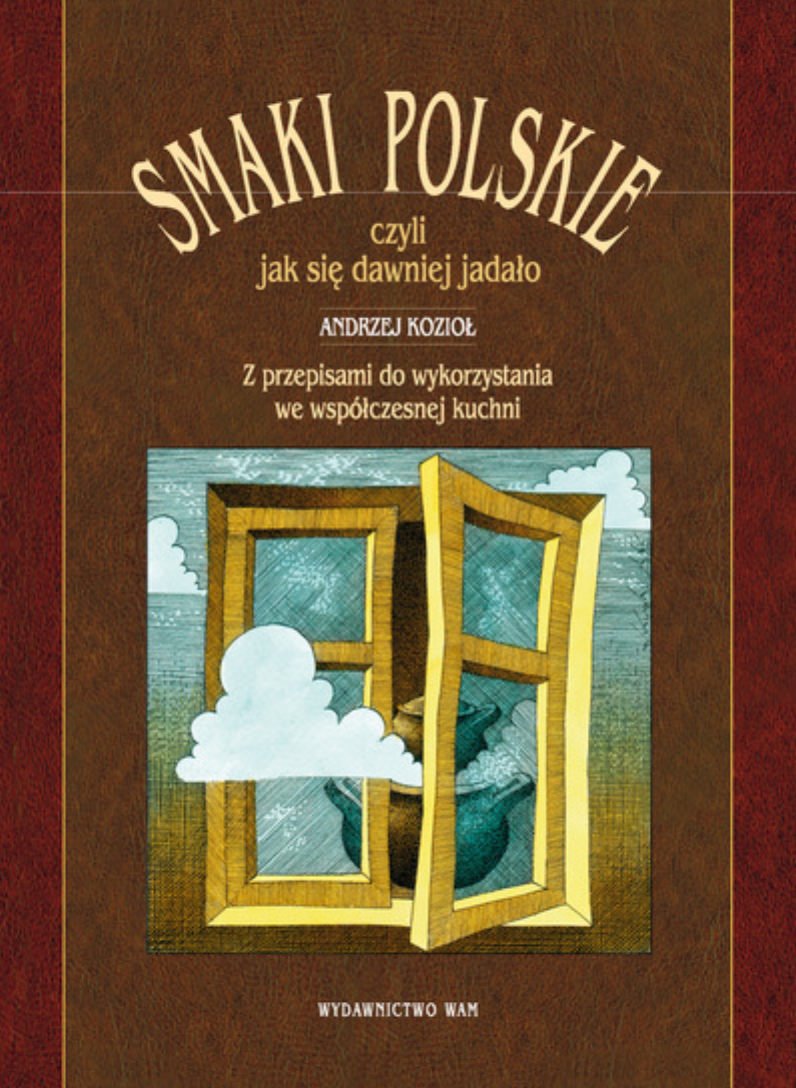 Smaki polskie czyli jak się dawniej jadało: z przepisami do wykorzystania we współczesnej kuchni Books