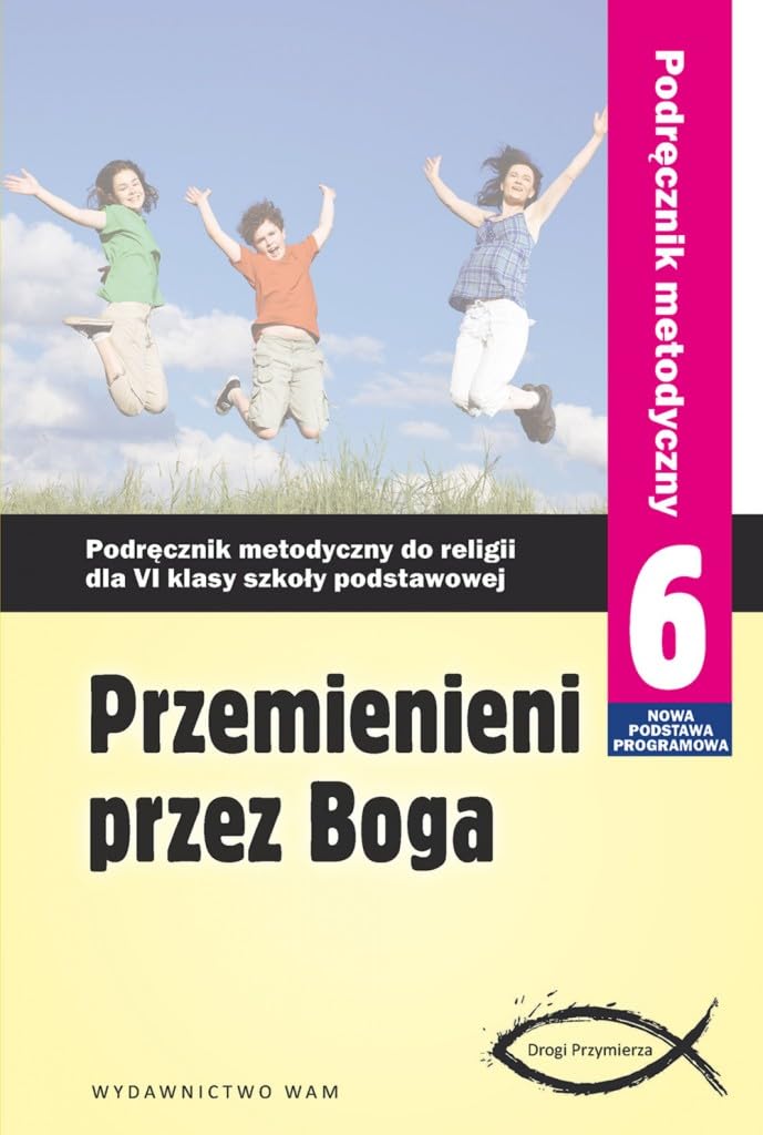 Przemienieni przez Boga 6 Podrecznik metodyczny z plyta DVD: Szkoła podstawowa Education & Training