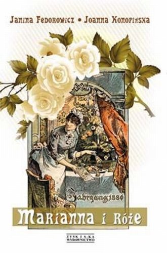 Marianna i róże: Życie codzienne w Wielkopolsce w latach 1890 - 1914 z tradycji rodzinnej Books