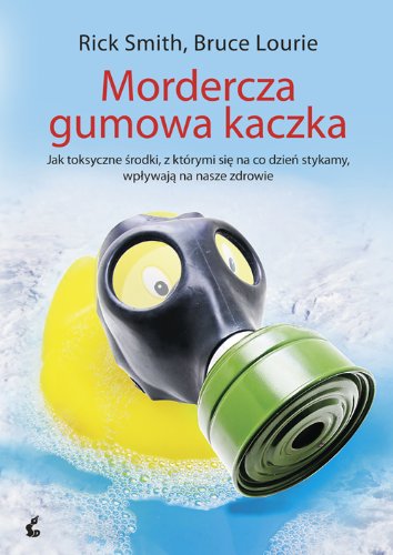 Mordercza gumowa kaczka: Jak toksyczne środki, z którymi się na co dzień stykamy, wpływają na nasze zdrowie Books