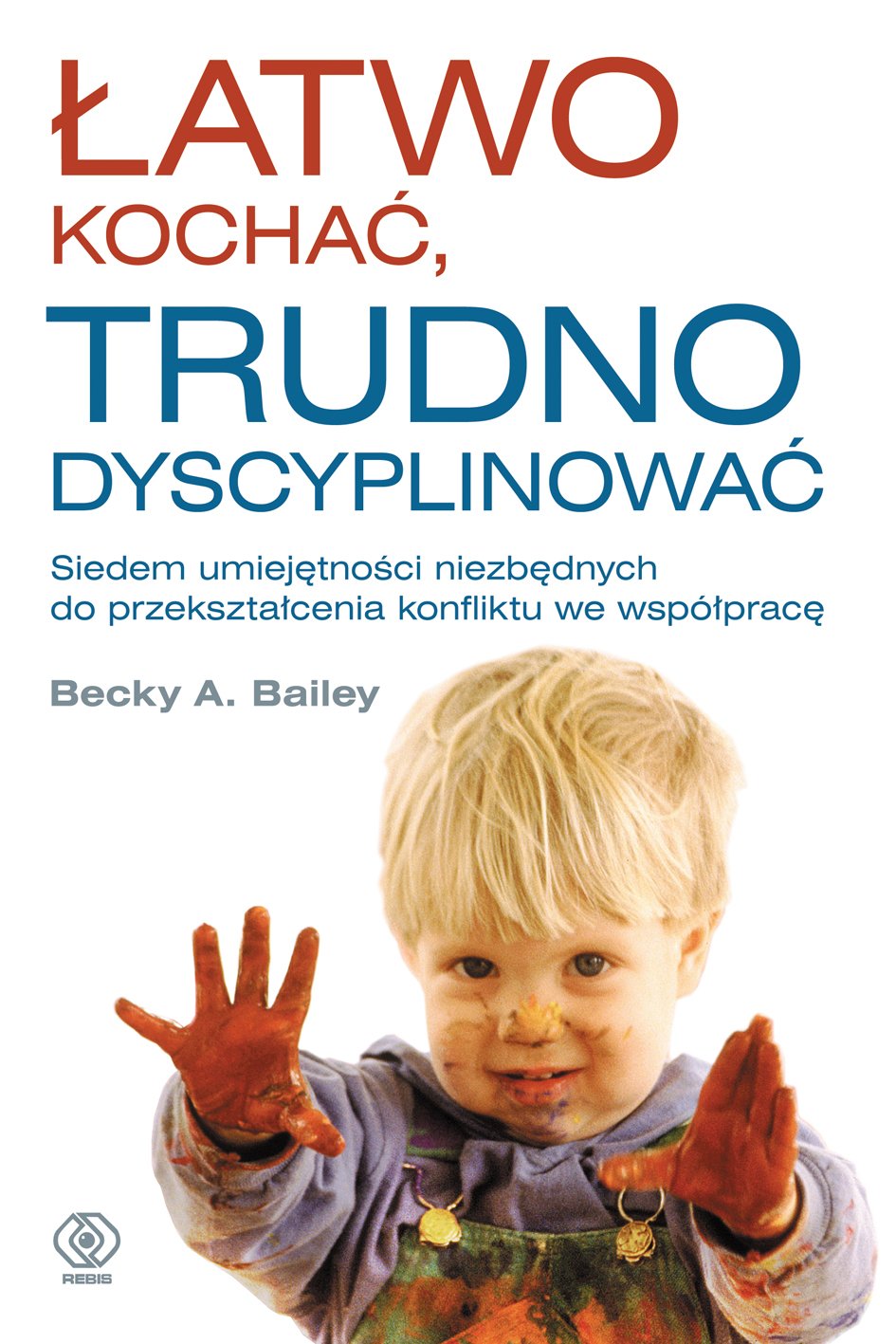 Łatwo kochać, trudno dyscyplinować: Siedem umiejętności niezbędnych do przekształcenia konfliktu we współpracę (PORADNIKI DLA RODZICÓW) Books