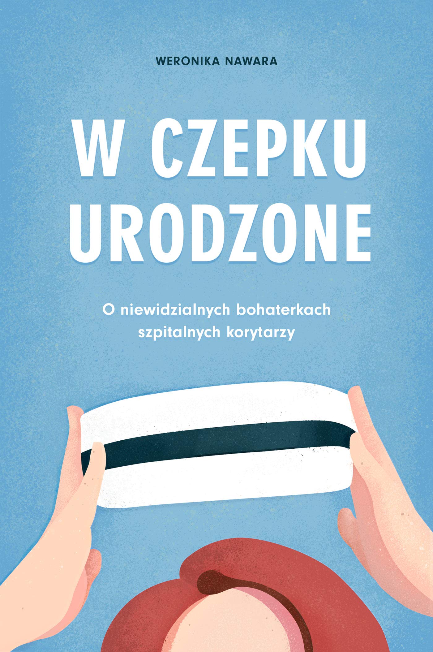 W czepku urodzone: O niewidzialnych bohaterkach szpitalnych korytarzy Medicine