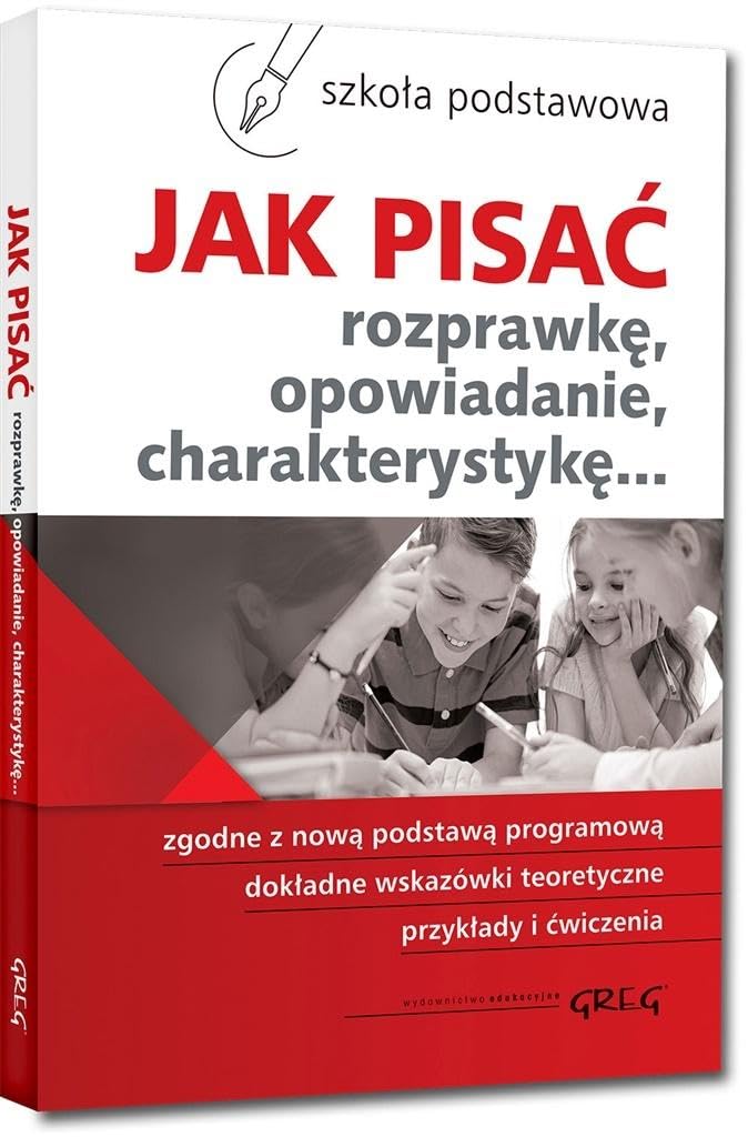 Jak pisać rozprawkę, opowiadanie, charakterystykę...: Szkoła podstawowa Books