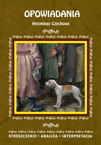 Opowiadania Antoniego Czechowa: Streszczenie. Analiza. Interpretacja book