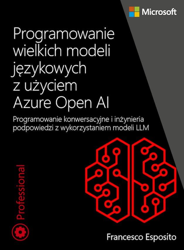 Programowanie wielkich modeli językowych z użyciem Azure OpenAI: Programowanie konwersacyjne i inżynieria podpowiedzi z wykorzystaniem modeli LLM Books