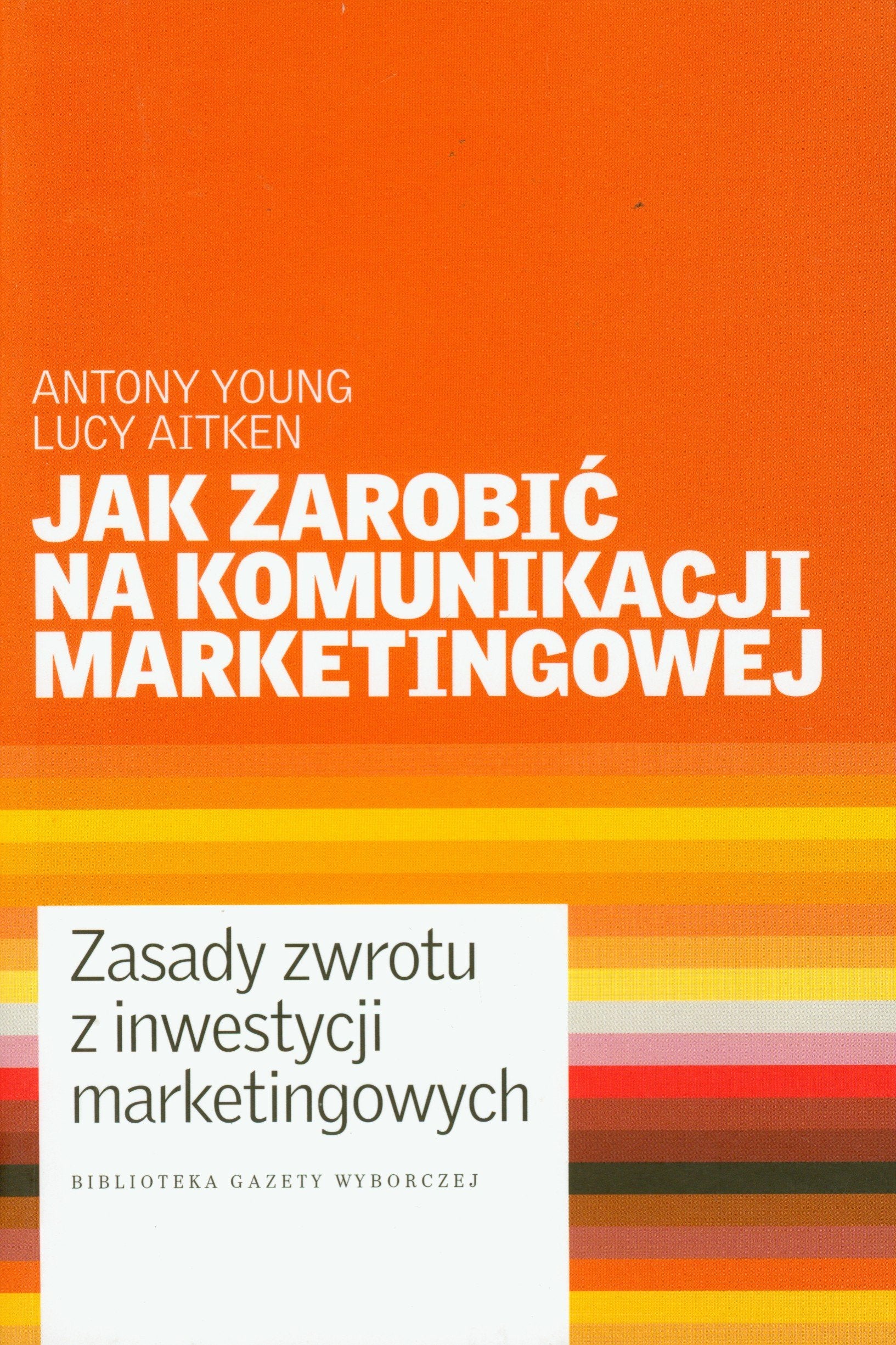 Jak zarobić na komunikacji marketingowej: Zasady zwrotu z inwestycji marketingowych Books