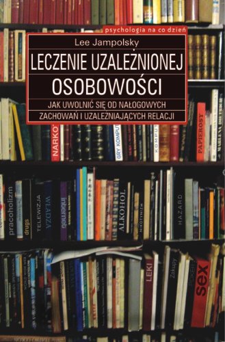 Leczenie uzależnionej osobowości: Jak uwolnić się od nałogowych zachowań i uzależniających relacji (PSYCHOLOGIA NA CO DZIEŃ) Books