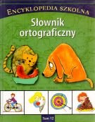 Encyklopedia szkolna. Tom 12. Slownik ortograficzny book