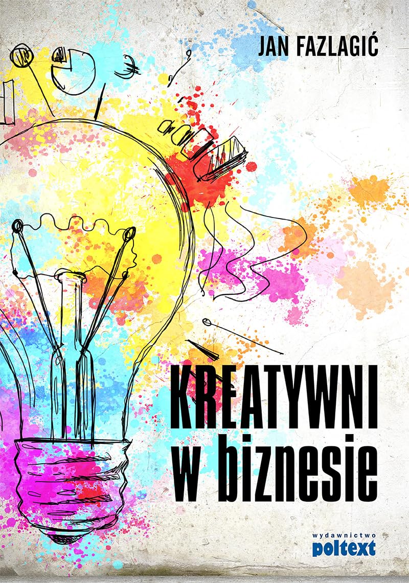 Kreatywni w biznesie: Dlaczego twoja firma ich potrzebuje? Jak ich rekrutować i zatrzymać w firmie? Co robić, aby byli szc Business, Finance & Career