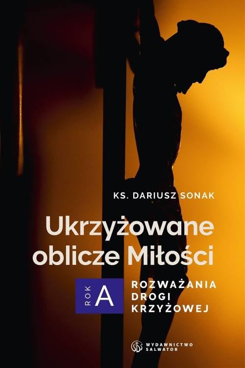 Ukrzyżowane oblicze Miłości. Rozważania drogi krzyżowej. Rok A Books