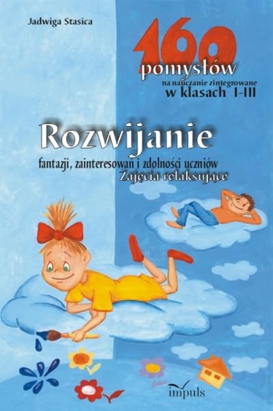 Rozwijanie fantazji zainteresowań i zdolności uczniów Zajęcia relaksujące: 160 pomysłów na nauczanie zintegrowane Books