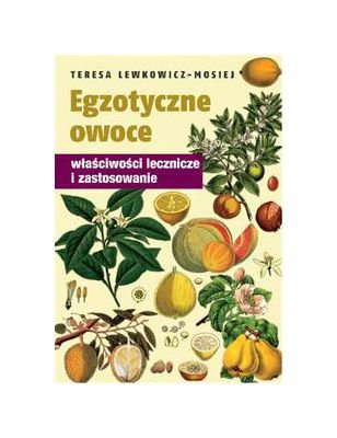 Egzotyczne owoce. WĹ aĹ ciwoĹ ci lecznicze i zastosowanie - Lewkowicz-Mosiej Teresa Books