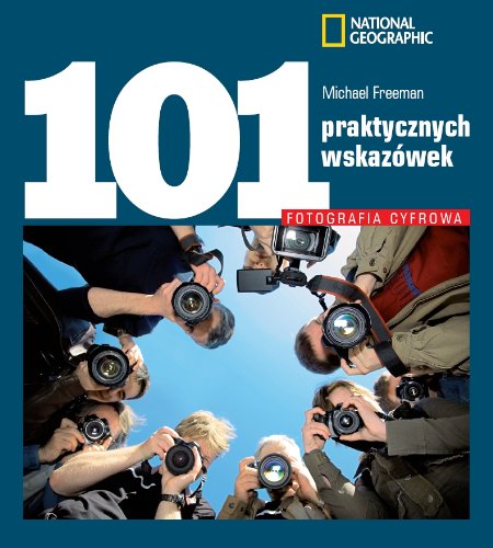 Fotografia cyfrowa 101 praktycznych wskazówek (NATIONAL GEOGRAPHIC) Books