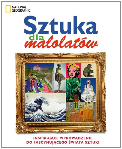 Sztuka dla malolatow: Inspirujące wprowadzenie do fascynującego świata sztuki Film, Art & Culture