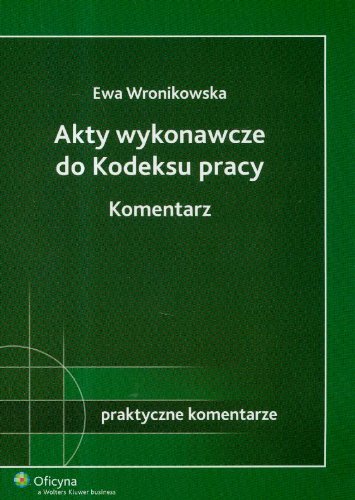 Akty wykonawcze do Kodeksu Pracy Komentarz (PRAKTYCZNE KOMENTARZE) Books
