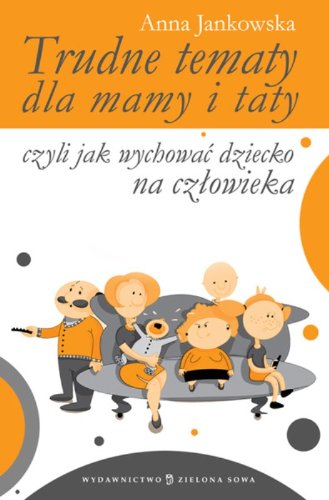 Trudne tematy dla mamy i taty czyli jak wychowac dziecko na czlowieka book