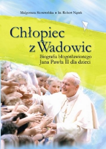 Chlopiec z Wadowic Biografia blogoslawionego Jana Pawla II dla dzieci book