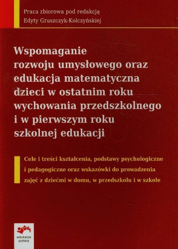 Wspomaganie rozwoju umyslowego oraz edukacja matematyczna dzieci w ostatnim roku wychowania przedszkolnego i w pierwszym roku szkolnej edukacji Education & Training