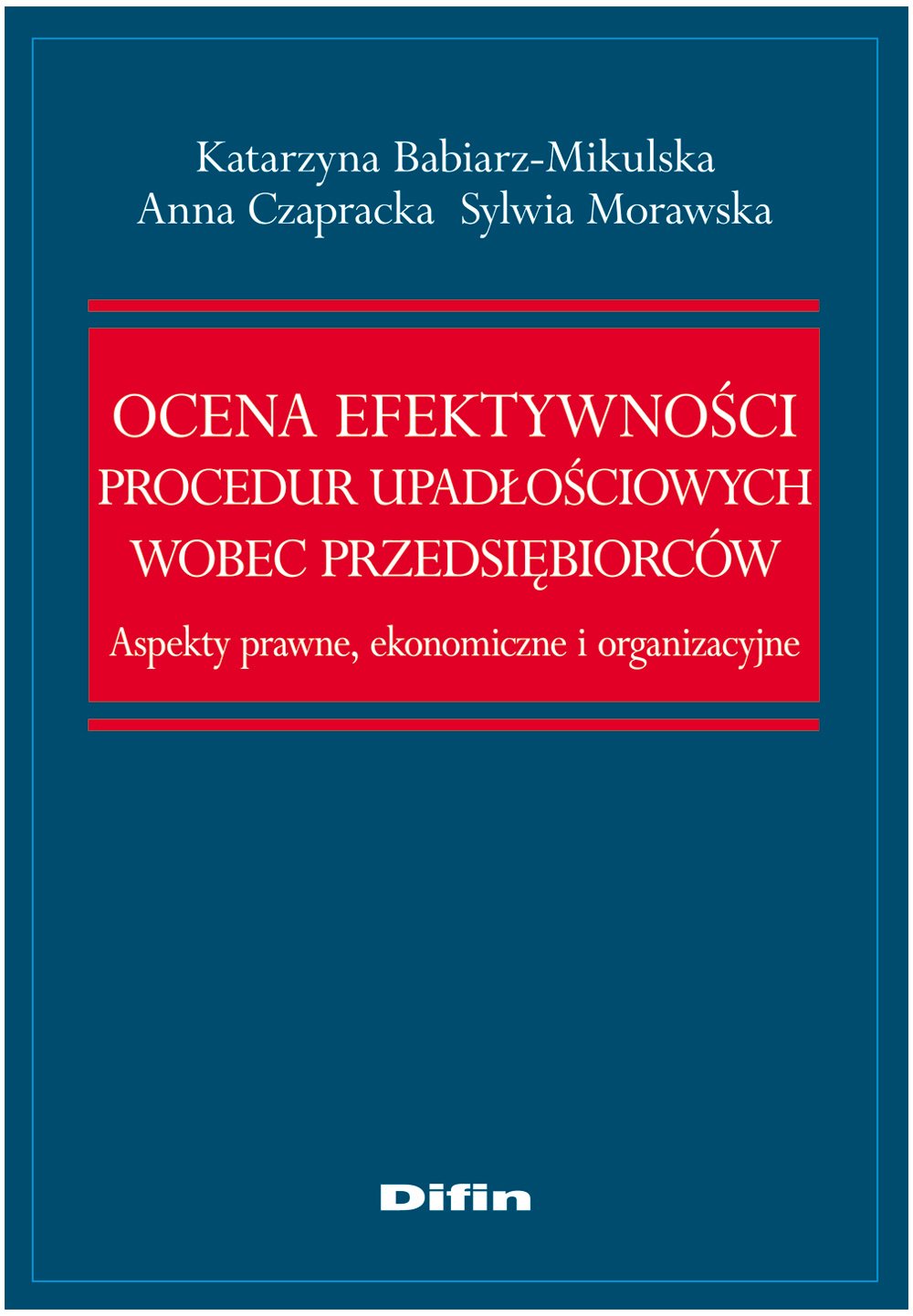 Ocena efektywnosci procedur upadlosciowych wobec przedsiebiorcow: Aspekty prawne, ekonomiczne i organizacyjne Law