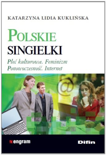 Polskie singielki: Płeć kulturtowa. Feminizm. Ponowoczesność. Internet (ENGRAM) Books