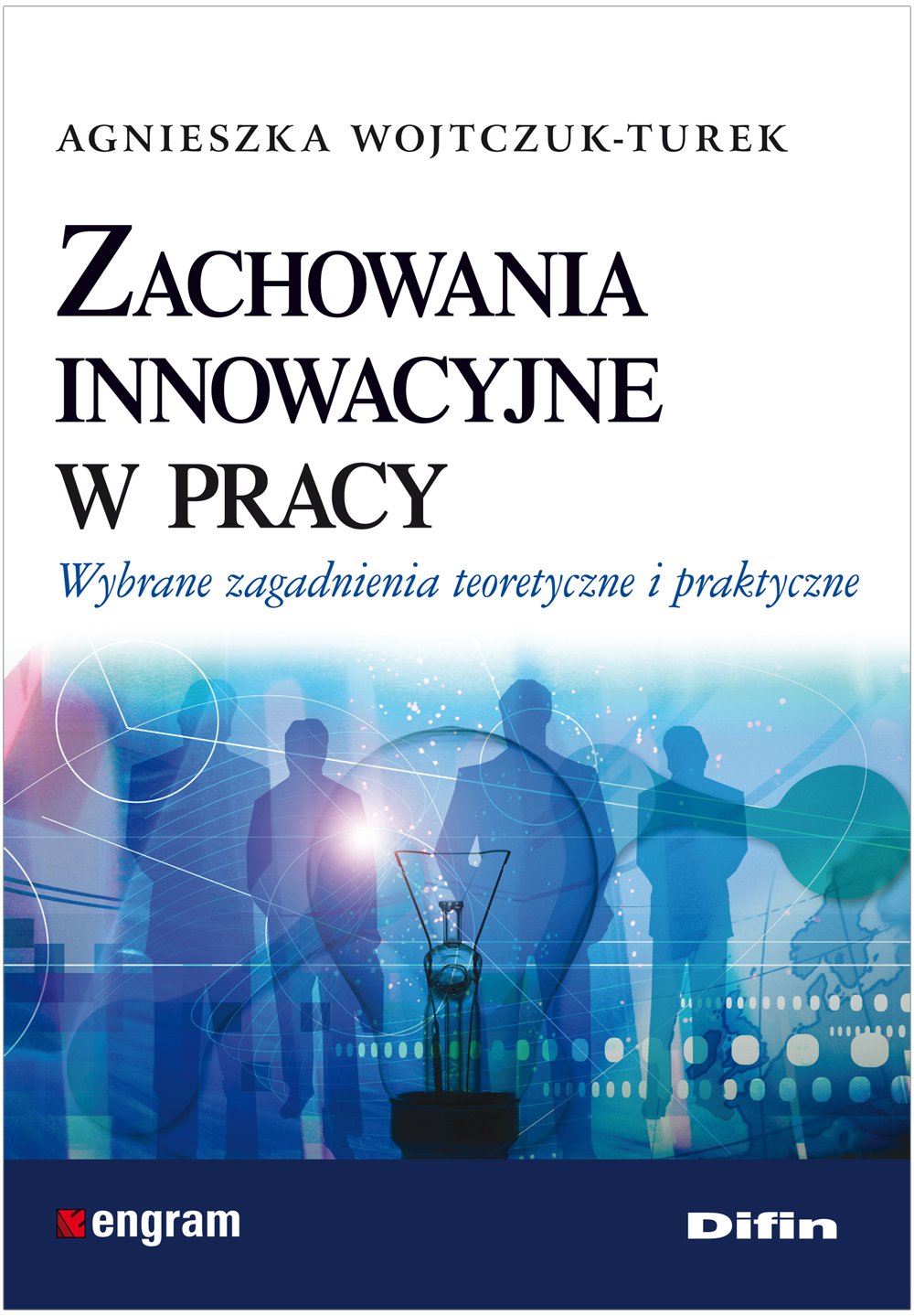 Zachowania innowacyjne w pracy: Wybrane zagadnienia teoretyczne i praktyczne Business, Finance & Career