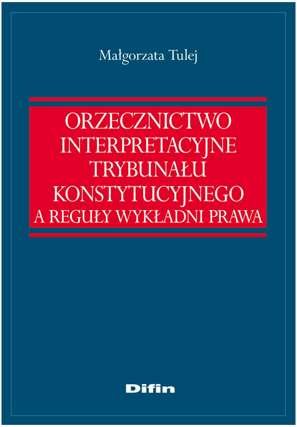 Orzecznictwo interpretacyjne Trybunalu Konstytucyjnego a reguly wykladni prawa Books