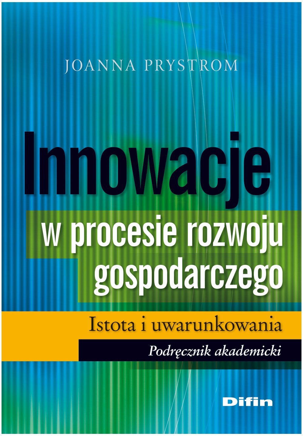 Innowacje w procesie rozwoju gospodarczego Istota i uwarunkowania: Podręcznik akademicki Business, Finance & Career