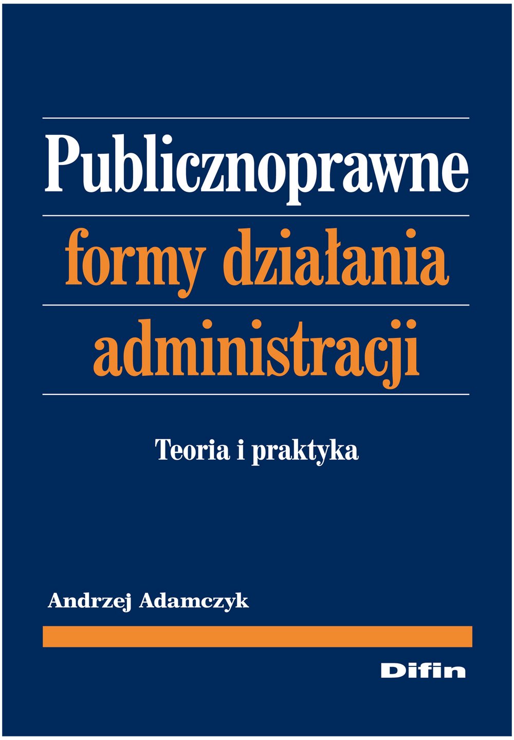 Publicznoprawne formy dzialania administracji: Teoria i praktyka Law