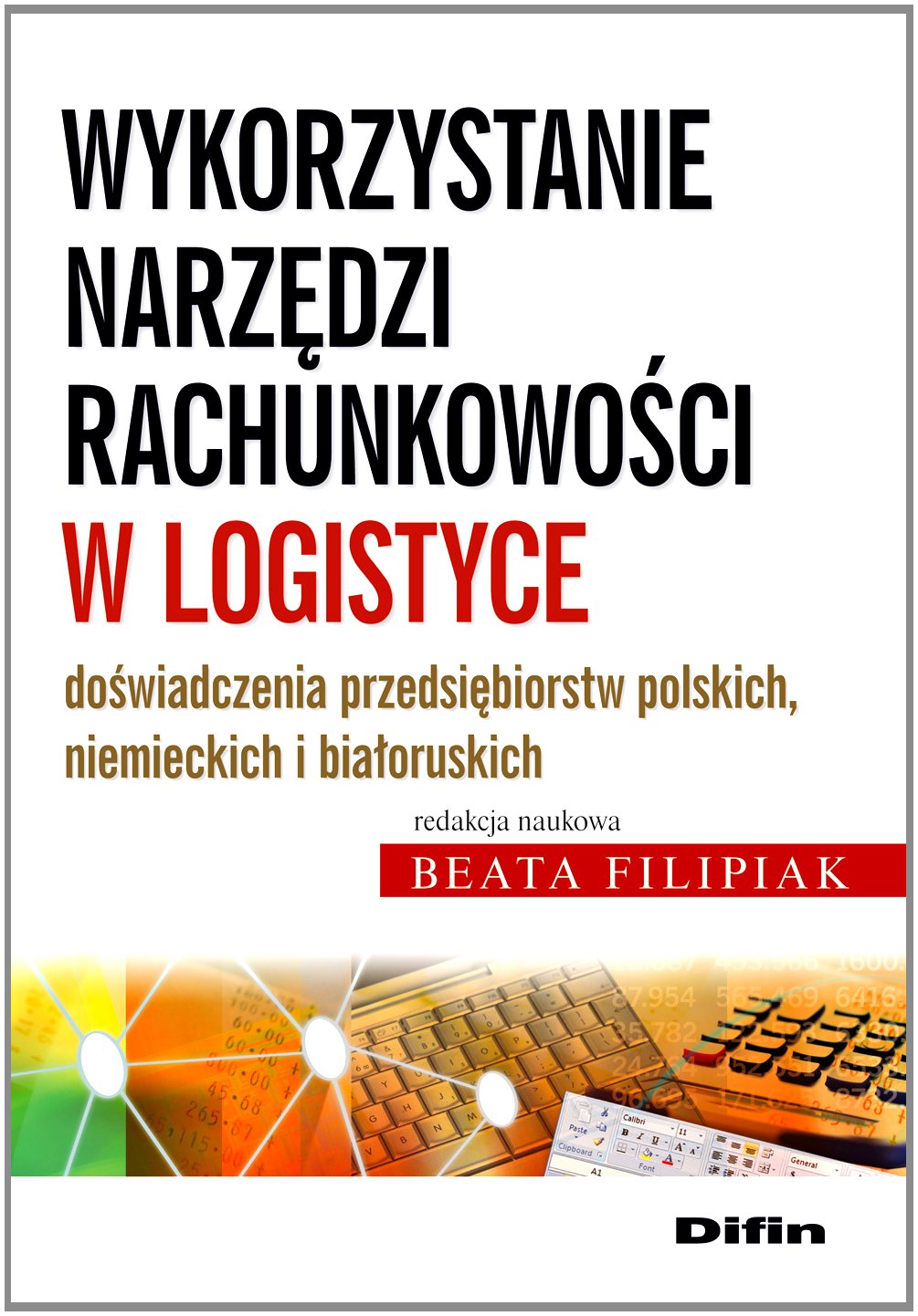 Wykorzystanie narzędzi rachunkowości w logistyce: Doświadczenia przedsiębiorstw polskich, niemieckich i białoruskich Books