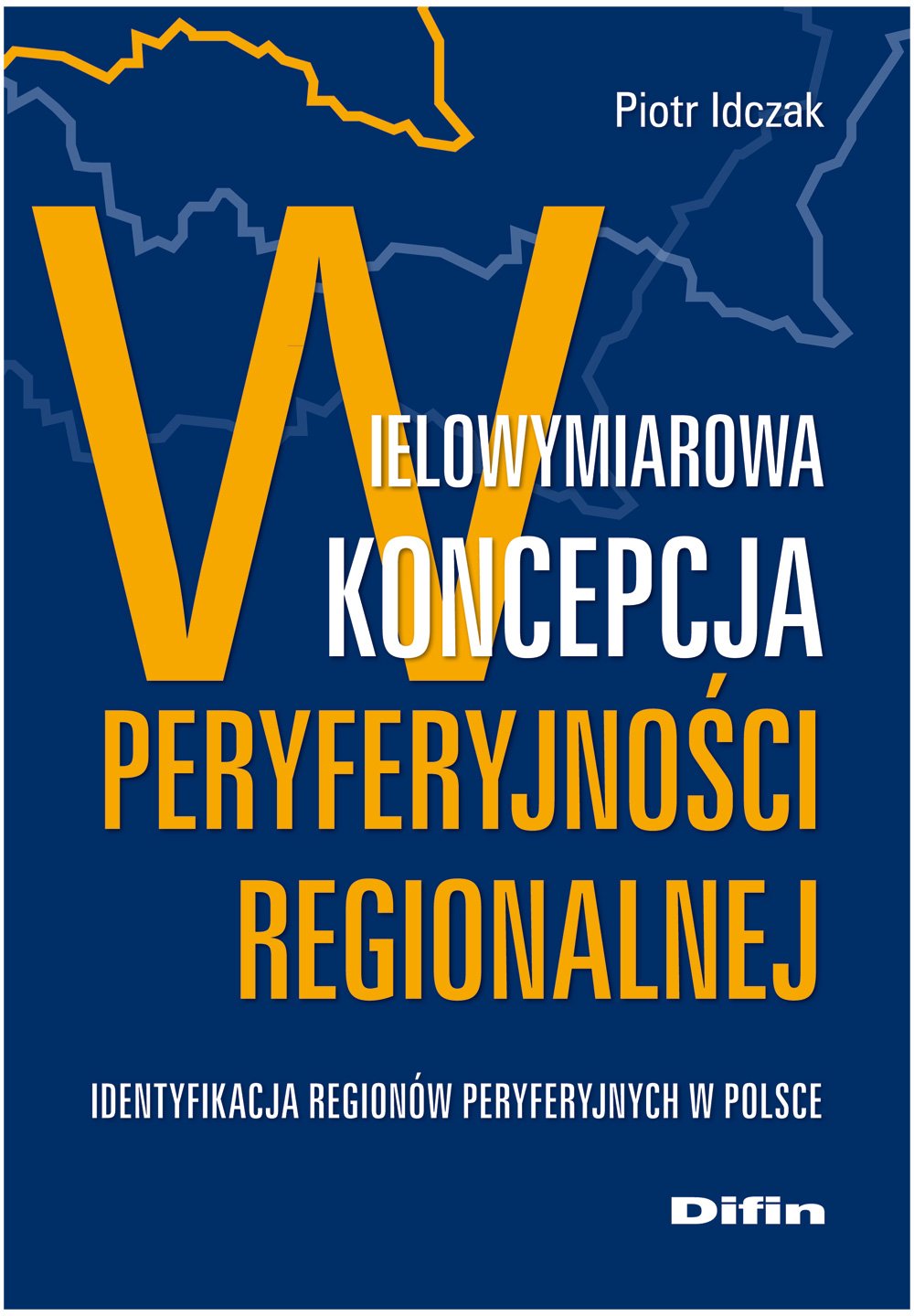 Wielowymiarowa koncepcja peryferyjności regionalnej: Identyfikacja regionów peryferyjnych w Polsce Books