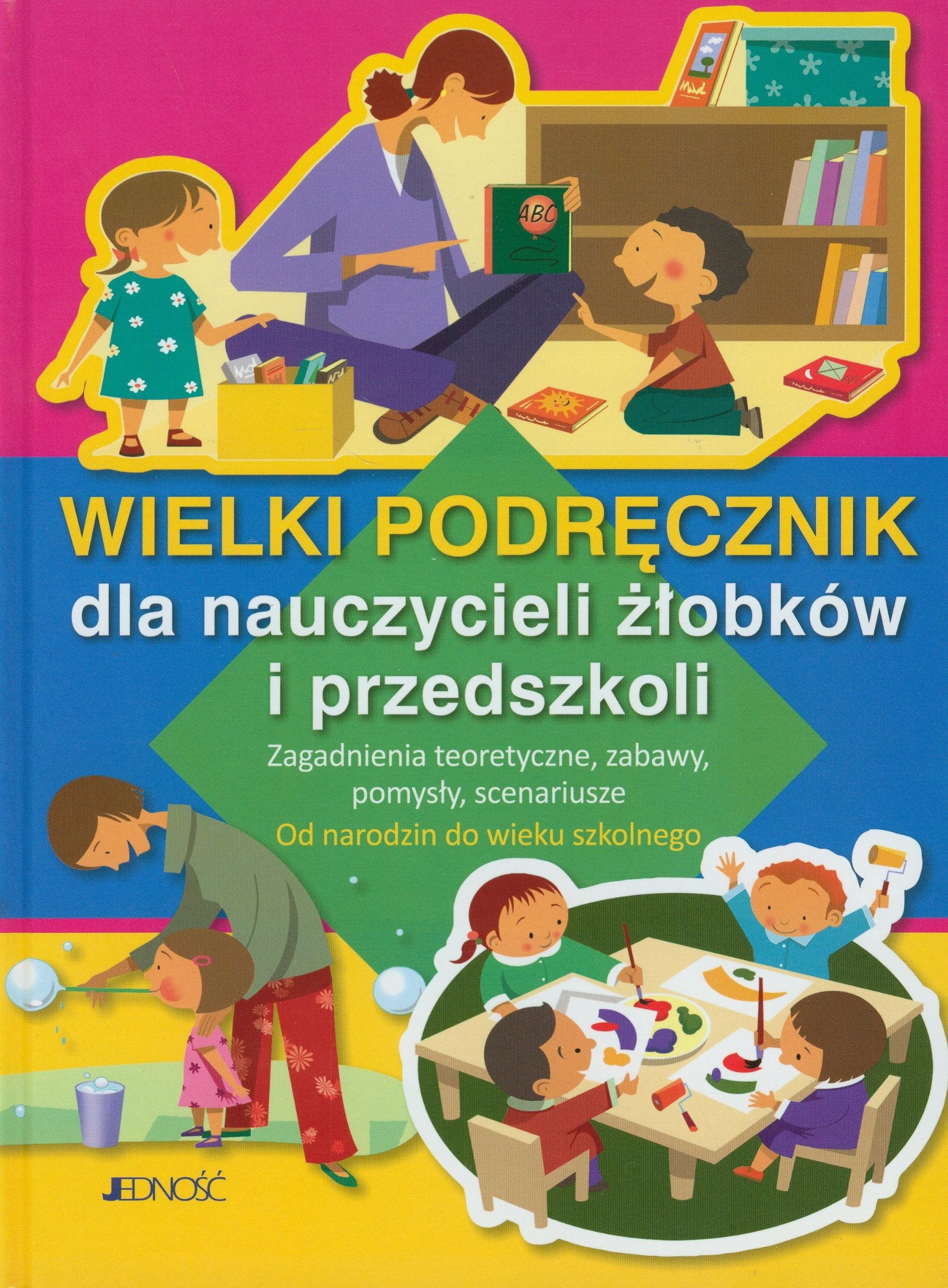 Wielki podręcznik dla nauczycieli żłobków i przedszkoli: Zagadnienia teoretyczne, zabawy, pomysły, scenariusze Books